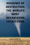 Shadows of Destruction: The World's Most Devastating Cataclysms