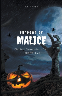 Shadows of Malice: Chilling Chronicles of All Hallows' Eve - Fates, S B