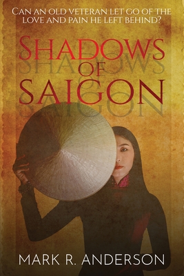 Shadows of Saigon: Can An Old Veteran Let Go Of The Love And Pain He Left Behind? - Anderson, Mark R