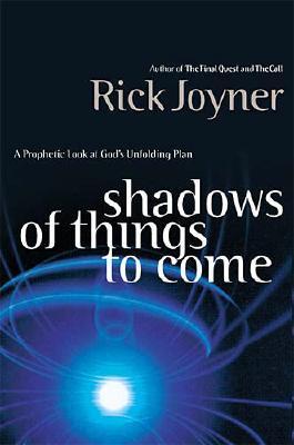 Shadows of Things to Come: A Prophetic Look at God's Unfolding Plan - Joyner, Rick