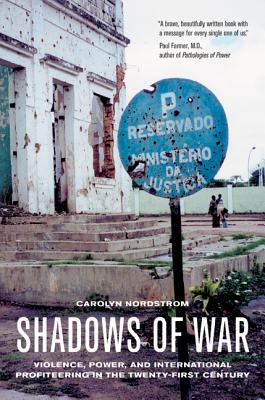 Shadows of War: Violence, Power, and International Profiteering in the Twenty-First Century - Nordstrom, Carolyn