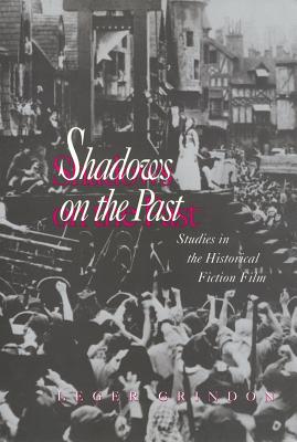 Shadows on the Past: Studies in the Historical Fiction Film - Grindon, Leger