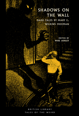 Shadows on the Wall: Dark Tales by Mary E. Wilkins Freeman - Wilkins Freeman, Mary E., and Ashley, Mike (Editor)