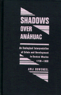 Shadows Over Anahuac: An Ecological Interpretation of Crisis and Development in Central Mexico, 1730-1800 - Ouweneel, Arij, and Ouweneel