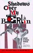 Shadows Over My Berlin: One Woman's Story of World War II