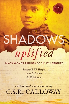 Shadows Uplifted Volume I: Black Women Authors of 19th Century American Fiction - Harper, Frances, and Calloway, C S R (Editor), and Collins, Julia