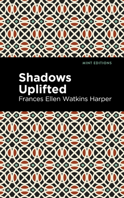 Shadows Uplifted - Harper, Frances Ellen Watkins, and Editions, Mint (Contributions by)