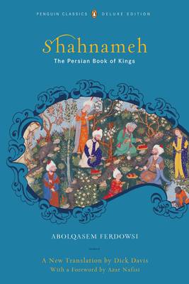 Shahnameh: The Persian Book of Kings - Ferdowsi, Abolqasem, and Davis, Dick (Translated by), and Nafisi, Azar (Foreword by)
