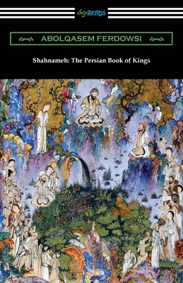 Shahnameh: The Persian Book of Kings - Ferdowsi, Abolqasem, and Atkinson, James (Translated by)