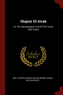 Shajrat Ul Atrak: Or The Genealogical Tree Of The Turks And Tatars