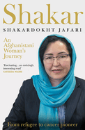 Shakar: A Woman's Journey from Afghanistan: Refugee to Cancer Pioneer