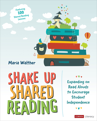 Shake Up Shared Reading: Expanding on Read Alouds to Encourage Student Independence - Walther, Maria P