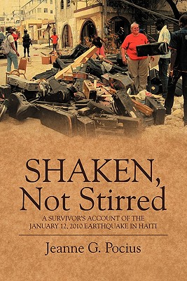 Shaken, Not Stirred: A Survivor's Account of the January 12, 2010 Earthquake in Haiti - Pocius, Jeanne G