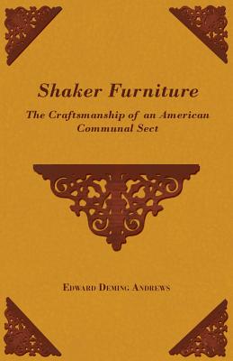 Shaker Furniture - The Craftsmanship of an American Communal Sect - Andrews, Edward Deming