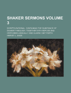 Shaker Sermons: Scripto-Rational. Containing the Substance of Shaker Theology. Together with Replies and Criticisms Logically and Clearly Set Forth