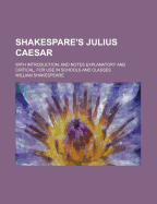 Shakespare's Julius Caesar: With Introduction, and Notes Explanatory and Critical, for Use in Schools and Classes
