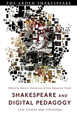 Shakespeare and Digital Pedagogy: Case Studies and Strategies - Henderson, Diana E (Editor), and Vitale, Kyle Sebastian (Editor)