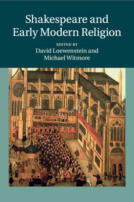 Shakespeare and Early Modern Religion - Loewenstein, David (Editor), and Witmore, Michael (Editor)