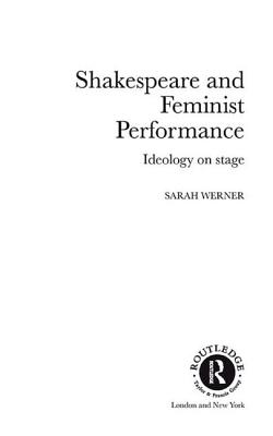 Shakespeare and Feminist Performance: Ideology on Stage - Werner, Sarah