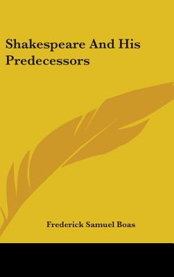 Shakespeare And His Predecessors - Boas, Frederick Samuel