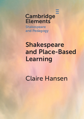 Shakespeare and Place-Based Learning - Hansen, Claire
