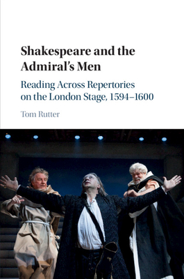 Shakespeare and the Admiral's Men: Reading across Repertories on the London Stage, 1594-1600 - Rutter, Tom