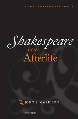 Shakespeare and the Afterlife - Garrison, John S.