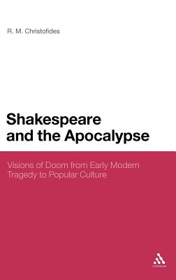 Shakespeare and the Apocalypse: Visions of Doom from Early Modern Tragedy to Popular Culture - Christofides, R M