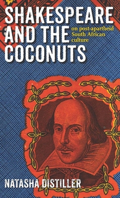 Shakespeare and the Coconuts: On Post-Apartheid South African Culture - Distiller, Natasha