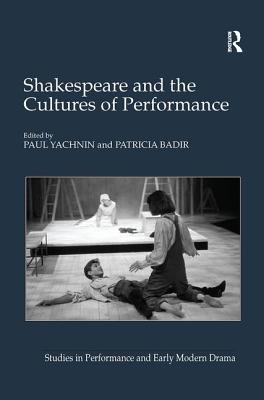 Shakespeare and the Cultures of Performance - Yachnin, Paul (Editor), and Badir, Patricia (Editor)