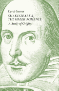 Shakespeare and the Greek Romance: A Study of Origins