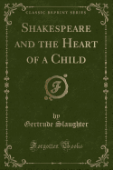 Shakespeare and the Heart of a Child (Classic Reprint)