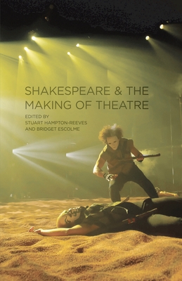 Shakespeare and the Making of Theatre - Edmondson, Paul, Dr. (Editor), and Escolme, Bridget (Editor)