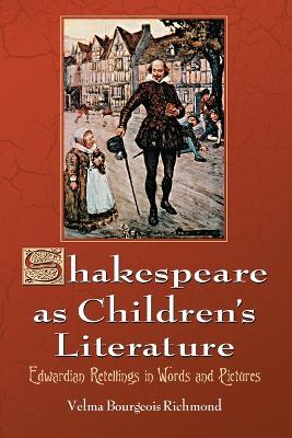 Shakespeare as Children's Literature: Edwardian Retellings in Words and Pictures - Richmond, Velma Bourgeois