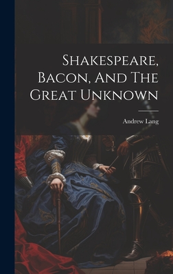 Shakespeare, Bacon, And The Great Unknown - Lang, Andrew