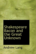 Shakespeare Bacon and the Great Unknown - Lang, Andrew