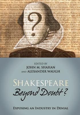 Shakespeare Beyond Doubt?: Exposing an Industry in Denial - Shahan, John M, and Waugh, Alexander (Editor)