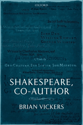 Shakespeare, Co-Author: A Historical Study of Five Collaborative Plays - Vickers, Brian