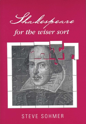 Shakespeare for the Wiser Sort: Solving Shakespeare's Riddles in the Comedy of Errors, Romeo and Juliet, King John, 1-2 Henry IV, the Merchant of Venice, Henry V, Julius Caesar, Othello, Macbeth, and Cymbeline - Sohmer, Steve