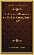 Shakespeare Illustrated by the Lex Scripta, Part 1 (1870)