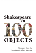 Shakespeare in 100 Objects: Treasures from the Victoria and Albert Museum