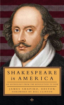 Shakespeare in America: An Anthology from the Revolution to Now (Loa #251) - Various, and Shapiro, James (Editor), and Clinton, Bill (Foreword by)