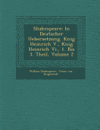 Shakespeare: In Deutscher Uebersetzung. K nig Heinrich V., K nig Heinrich Vi., 1. Bis 3. Theil, Volume 2