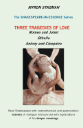 Shakespeare in Essence: Three Tragedies of Love; Romeo and Juliet, Othello, Antony and Cleopatra