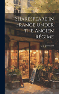 Shakespeare in France Under the Ancien Rgime