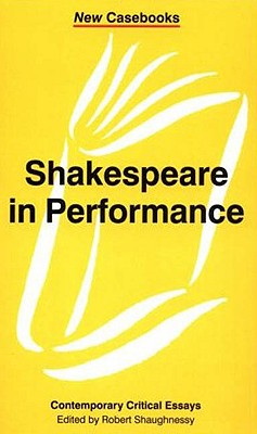 Shakespeare in Performance - Shaughnessy, Robert, Professor (Editor)