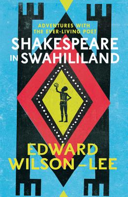 Shakespeare in Swahililand: Adventures with the Ever-Living Poet - Wilson-Lee, Edward