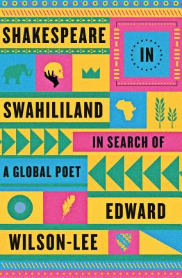 Shakespeare in Swahililand: In Search of a Global Poet - Wilson-Lee, Edward, PhD