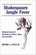 Shakespeare Jungle Fever: National-Imperial Re-Visions of Race, Rape, and Sacrific - Little, Arthur L