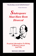 Shakespeare Must Have Been Divorced: Practical Alternatives to Hiring a Divorce Lawyer and Why - Gregory, Michael